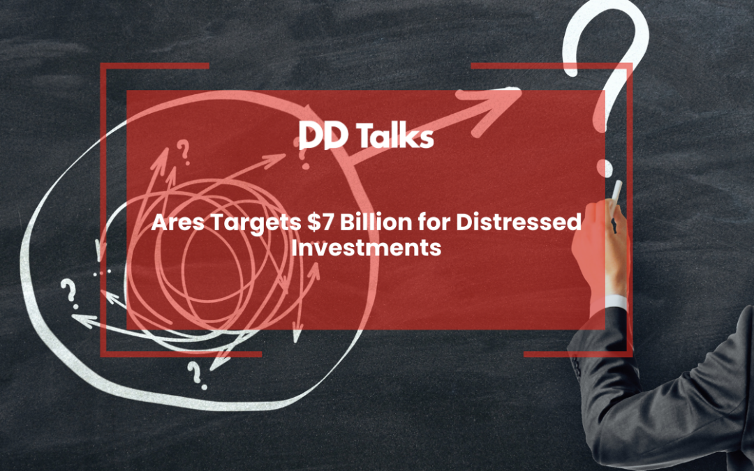 Ares Targets $7 Billion for Distressed Investments