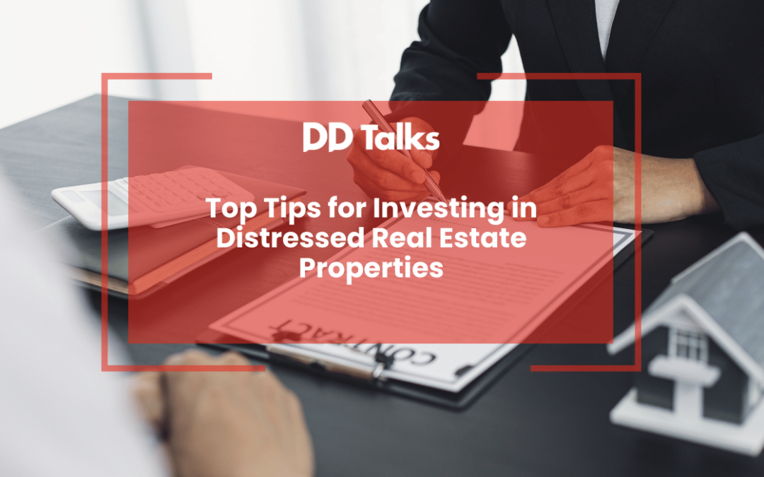 Top Tips for Investing in Distressed Real Estate Properties