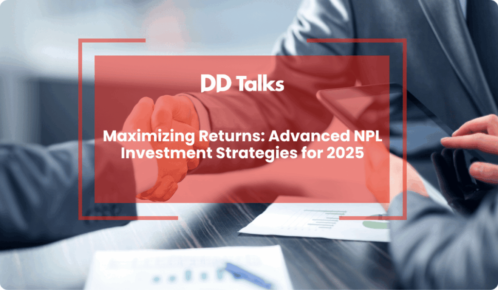 Maximizing Returns: Advanced NPL Investment Strategies for 2025